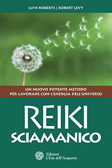 Reiki sciamanico: Un nuovo potente metodo per lavorare con l'energia dell'universo